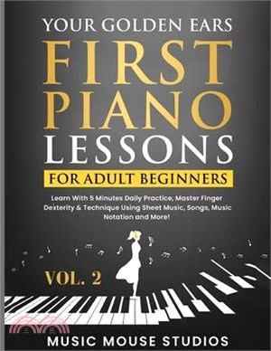 Your Golden Ears: First Piano Lessons for Adult Beginners, Volume 2: Learn With 5 Minutes Daily Practice, Master Finger Dexterity & Tech