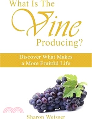 What Is The Vine Producing?: Discover What Makes a More Fruitful Life