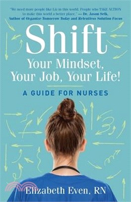 Shift Your Mindset, Your Job, Your Life!: A Guide for Nurses