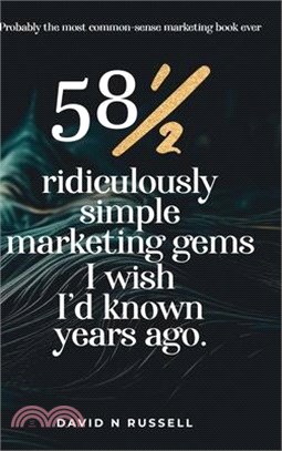 581/2 Ridiculously Simple Marketing Gems I Wish I'd Known Years Ago: Quick, easy, low-cost profit-boosters that will cost you very little but produce