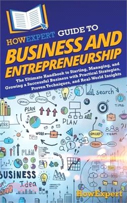 HowExpert Guide to Business and Entrepreneurship: The Ultimate Handbook to Starting, Managing, and Growing a Successful Business with Practical Strate