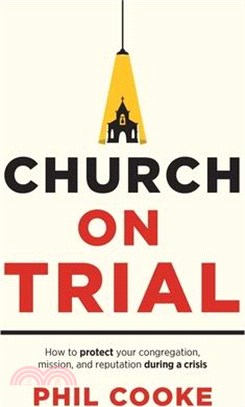 Church on Trial: How to protect your congregation, mission, and reputation during a crisis