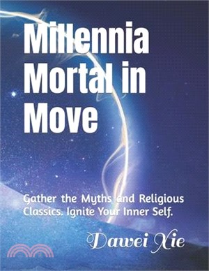 Millennia Mortal in Move: Gather the Myths and Religious Classics. Ignite Your Inner Self.