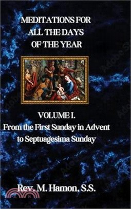 Meditations for All the Days of the Year: VOLUME 1. From the First Sunday in Advent to Septuagesima Sunday