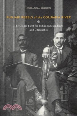 Punjabi Rebels of the Columbia River：The Global Fight for Indian Independence and Citizenship