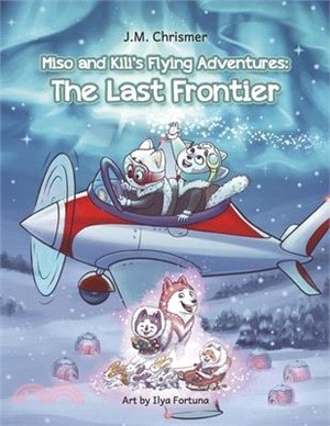 Miso and Kili's Flying Adventures:: The Last Frontier Volume 2