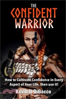 The Confident Warrior: How to Cultivate Confidence in everyday life, then use it!