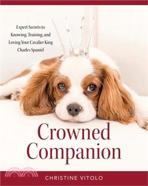 Crowned Companion: Expert Secrets to Knowing, Training, and Loving Your Cavalier King Charles Spaniel