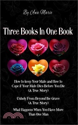 Three Books In One Book: "How to Keep Your Mate and How to Cope if Your Mate Dies Before You Die (A True Story)" "Unholy From Beyond the Grave