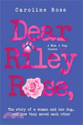 Dear Riley Rose,: The story of a woman and her dog...and how they saved each other