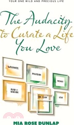 The Audacity to Curate a Life You Love: Your One Wild and Precious Life