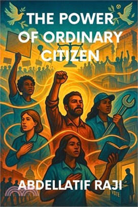 The Power of the Ordinary Citizen: How Everyday People Shape History, Economy, and Society