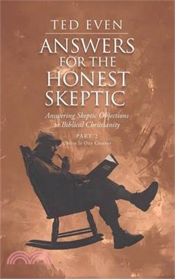 Answers for the Honest Skeptic Part 2: Christ Is Our Creator: Answering Skeptic Objections to Biblical Christianity