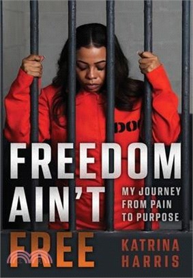 Freedom Ain't Free: My Journey From Pain To Purpose