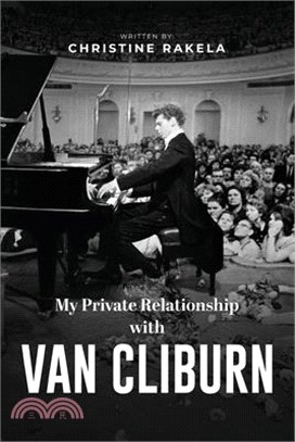 My Private Relationship With Van Cliburn: A memoir - The fascinating life of a legend through fame, loss, and great love