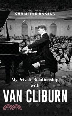 My Private Relationship with Van Cliburn: A memoir - The fascinating life of a legend through fame, loss, and great love