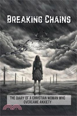 Breaking Chains: The diary of a Christian woman who overcame anxiety