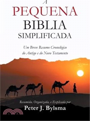 A Pequena Biblia Simplificada: Um Breve Resumo Cronológico do Antigo e do Novo Testamento