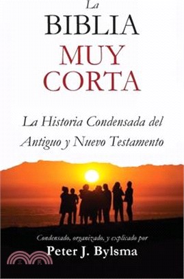 La Biblia Muy Corta: La Historia Condensada del Antiguo y Nuevo Testamento