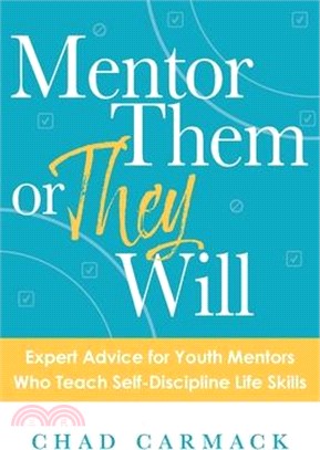 Mentor Them or They Will: Expert Advice for Youth Mentors Who Teach Self-Discipline Life Skills