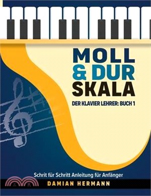 Moll & Dur Skala: Der Klavier Lehrer: Buch 1 - Schritt für Schritt Anleitung für Anfänger