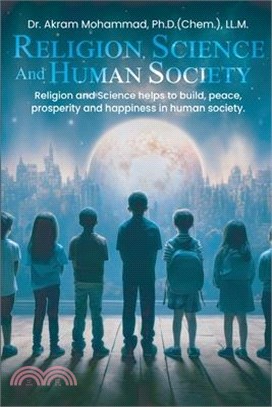 Religion Science and Human Society: Religion and Science helps to Build, Peace, Prosperity and Happiness in Human Society.