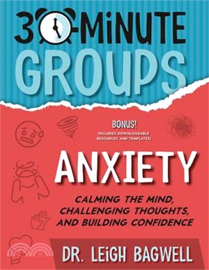 30-Minute Groups: Anxiety: Calming the Mind, Challenging Thoughts, and Building Confidence