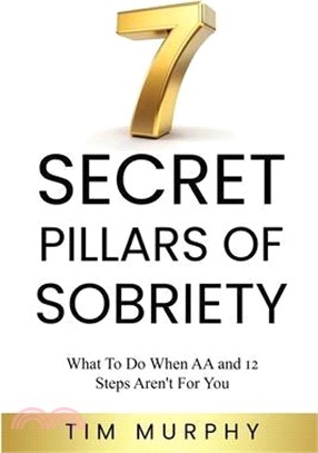 7 Secret Pillars of Sobriety: What To Do When AA and 12 Steps Aren't For You