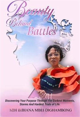 Beauty Behind Battles: Discovering Your Purpose Through the Darkest Moments, Storms and Hardest Trials of Life