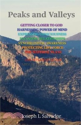 Peaks and Valleys: Getting Closer to God, Harnessing Power of Mind, Expressing Consciousness, Managing Relationships, Synchronistic Aware