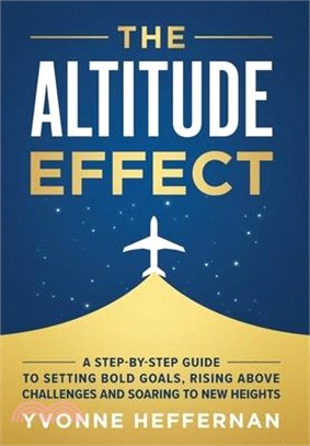 The Altitude Effect: A Step-by-Step Guide to Setting Bold Goals, Rising Above Challenges, and Soaring to New Heights