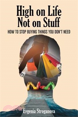 High on Life Not on Stuff: How to Stop Buying Things You Don't Need