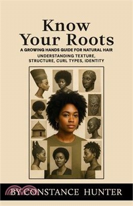 Know Your Roots: From Root To Tip: A Growing Hands Guide For Natural Hair
