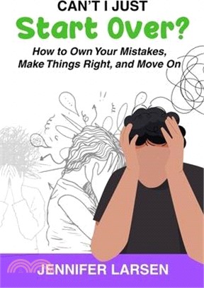 Can't I Just Start Over? How to Own Your Mistakes, Make Things Right, and Move On