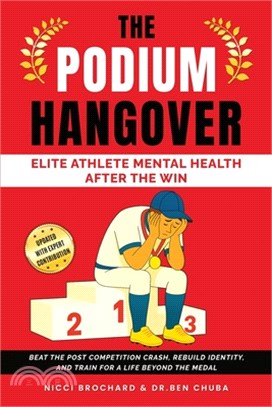 The Podium Hangover: Elite Athlete Mental Health After the Win, Beat the Post Competition Crash, Rebuild Identity, and Train for a Life Beyond the Med
