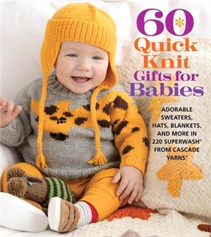 60 Quick Knit Gifts for Babies:Adorable Sweaters, Hats, Blankets, and More in 220 Superwash® from Cascade Yarns®