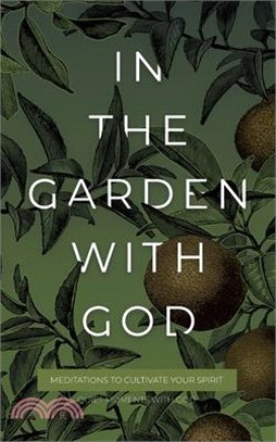 In the Garden with God: Meditations to Cultivate Your Spirit