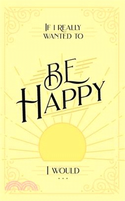 If I Really Wanted to Be Happy, I Would . . .