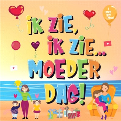 Ik Zie, Ik Zie...Moederdag!：Kun Jij De Dingen Vinden Waar Mama Van Houdt? Een Superleuk Kijk- en Zoekboek Voor Kinderen Van 2-5 Jaar!