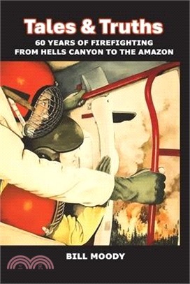 Truths & Tales: 60 Years of Firefighting from Hells Canyon to the Amazon