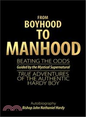 From Boyhood to Manhood ― Beating the Odds Guided by the Mystical Supernatural True Adventures of the Authentic Hardy Boy