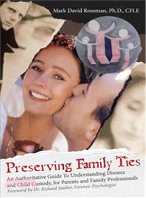 Preserving Family Ties ― An Authoritative Guide to Understanding Divorce and Child Custody, for Parents and Family Professionals