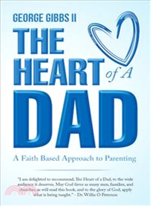 The Heart of a Dad ― A Faith Based Approach to Parenting