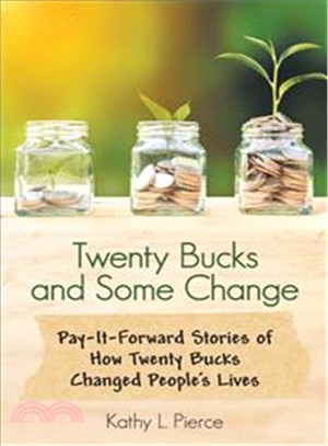 Twenty Bucks and Some Change ― Pay-it-forward Stories of How Twenty Bucks Changed People Lives