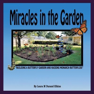 Miracles in the Garden ― Building a Butterfly Garden and Raising Monarch Butterflies