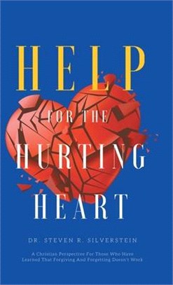 Help for the Hurting Heart ― A Christian Perspective for Those Who Have Learned That Forgiving and Forgetting Doesn’t Work