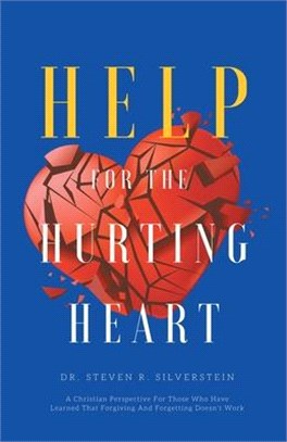 Help for the Hurting Heart ― A Christian Perspective for Those Who Have Learned That Forgiving and Forgetting Doesn’t Work