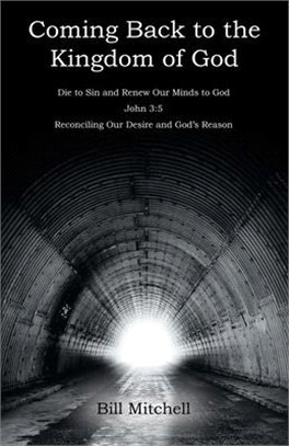 Coming Back to the Kingdom of God: Die to Sin and Renew Our Minds to God John 3:5 Reconciling Our Desire and God's Reason