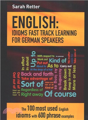 English ― Idioms Fast Track Learning for German Speakers; the 100 Most Used English Idioms With 600 Phrase Examples