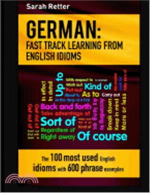 German Fast Track Learning for English Idioms ― The 100 Most Used English Idioms With 600 Phrase Examples